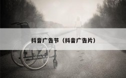 抖音广告节（抖音广告片）