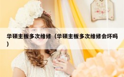 华硕主板多次维修（华硕主板多次维修会坏吗）