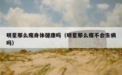 明星那么瘦身体健康吗（明星那么瘦不会生病吗）