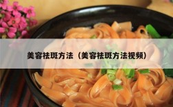美容祛斑方法（美容祛斑方法视频）