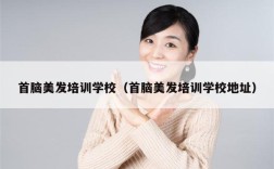 首脑美发培训学校（首脑美发培训学校地址）