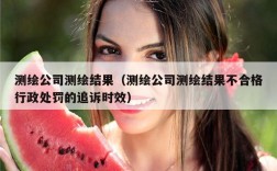 测绘公司测绘结果（测绘公司测绘结果不合格行政处罚的追诉时效）