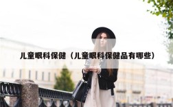 儿童眼科保健（儿童眼科保健品有哪些）