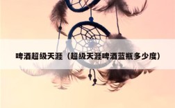 啤酒超级天涯（超级天涯啤酒蓝瓶多少度）